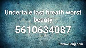 The list will be updated soon. Undertale Last Breath Worst Beauty Roblox Id Roblox Music Codes