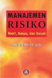 Manajemen Risiko Teori Kasus Dan Solusi Irham Fahmi Manajemen Risiko Teori