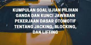 Check spelling or type a new query. Kumpulan Soal Ujian Pilihan Ganda Dan Kunci Jawaban Pekerjaan Dasar Otomotif Tentang Jacking Blocking Dan Lifting Berbagiruang Com