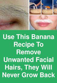 Use This Banana Recipe To Remove Unwanted Facial Hairs They Will Never Grow Back If You H Remove Unwanted Facial Hair Unwanted Facial Hair Growing Facial Hair