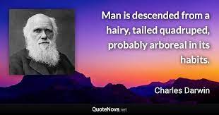 Man Is Descended From A Hairy Tailed Quadruped Probably Arboreal In Its Habits