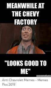 Check spelling or type a new query. Meanwhile At The Chevy Factory Looks Good To Me Memecrunchcom Meme On Awwmemes Com