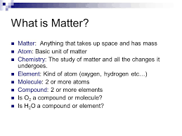 Solid, liquids and gas are the three states of matter. Whats A Matter What Is Matter Matter Anything That Takes Up Space And Has Mass Atom Basic Unit Of Matter Chemistry The Study Of Matter And All The Ppt Download