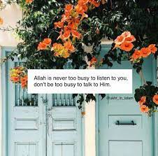 Allah Is Never Too Busy To Listen To You Don T Be Too Busy To Talk To Him Flowers Beautiful Doors Summer Colors