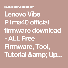 Lenovo Vibe P1ma40 Official Firmware Download All Free Firmware Tool Tutorial Amp Updates Lenovo Firmware Vibes