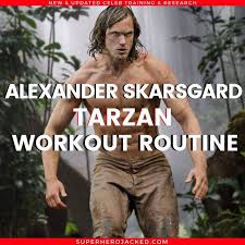 Legend of tarzan, the (dvd) it has been years since the man once known as tarzan (skarsgård) left the jungles of africa behind for a gentrified life as john clayton iii, lord greystoke, with his beloved wife, jane (robbie) at his side. Alexander Skarsgard S Tarzan Workout Routine Four Day Muscle Building Split Superhero Jacked