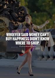 There is nothing in its nature to produce happiness. Funny Quotes Money Funny Quotes Money Cant Buy Happiness 8 Ways To Make Money As A Teenager