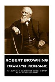Robert Browning Dramatis Personae Ah But A Man S Reach Should Exceed His Grasp Or What S A Heaven For Browning Robert 9781787376298 Amazon Com Books