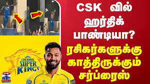Hardik Pandya | CSK வில் ஹர்திக் பாண்டியா? ரசிகர்களுக்கு காத்திருக்கும் சர்ப்ரைஸ்