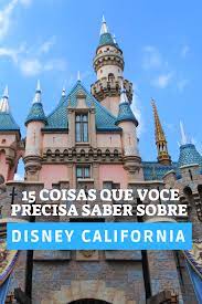 Disney California 15 Coisas Que Voce Precisa Saber Disney California Viagem Para A California California