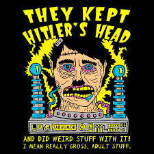 They Kept Hitler's Head - NeatoShop