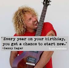 The best hagar memes and images of march 2021. All Hail Metal Every Year On Your Birthday You Get A Chance To Start New Sammy Hagar Sammy Hagar Metal Music Quotes Rocker Quotes