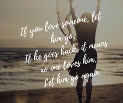 If You Love Someone Let Him Go If He Goes Back It Means No One Loves Him Let Him Go Again Solo Travel Quotes Travel Quotes Life
