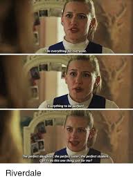 Maybe you would like to learn more about one of these? Do Eveything For Everyone Everything To Be Perfect The Perfect Daughter The Perfect Sister The Perfect Student Can Tl Do This One Thing Just For Me Riverdale Meme On Me Me