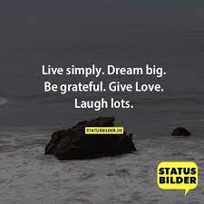 Live Simply Dream Big Be Grateful Give Love Laugh Lots Englische Spruche Coole Spruche Top Quotes Coole Spruche Spruche Spruche Zitate