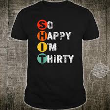 This collection of birthday memes is filled with funny memes for anyone turning 30 years old. So Happy I M Thirty 30th Birthday Design Shirt