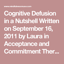 Cognitive Defusion In A Nutshell Written On September 16 2011 By Laura In Acceptance And Commitment Therapy People Become Cognitive Psychology In A Nutshell