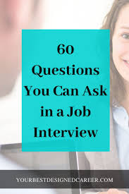 60 Questions To Ask In A Job Interview Your Best Designed Career Job Interview Job Interview Answers Interview Answers