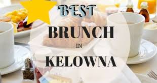 Kelowna Brunch Ideas Kelowna Real Estate Breakfast Restaurants Kelowna Brunch