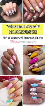 Wiosenne Wzorki Na Paznokcie Top 25 Cudownych Propozycji Na