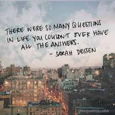There Were So Many Questions In Life You Couldn T Ever Have All The Answers Sarah Dessen Questions Answers Quot This Or That Questions Image Quotes Life