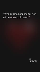 Una ricca raccolta da condividere, quale invito a dare libero sfogo al proprio sentire, non reprimendosi. Vivo Di Emozioni Che Tu Non Sai Nemmeno Di Darmi Vasco Citazioni Sull Amore Citazioni Testi Di Canzoni Citazioni D Amore