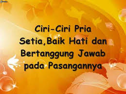 Ia tidak banyak menuntut isterinya agar menjadi wanita seperti yang diinginkannya. Ciri Ciri Pria Setia Baik Hati Dan Bertanggung Jawab Pada Pasangannya Youtube