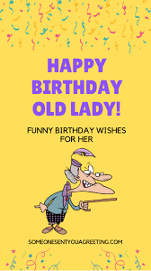 May you live to be a hundred years with one extra year to repent. Happy Birthday Old Lady Funny Birthday Wishes For Her In 2021 Birthday Wishes Funny Birthday Wishes For Her Birthday Quotes Funny
