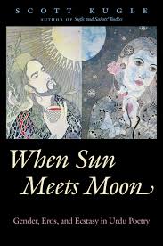 When Sun Meets Moon: Gender, Eros, and Ecstasy in Urdu Poetry ...