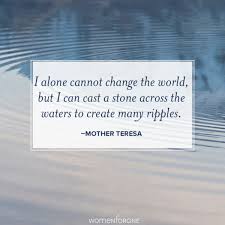 I Alone Cannot Change The World But I Can Cast A Stone Across The Waters To Create Many Ripples Women For One Change The World Quotes Change The World Inspiring