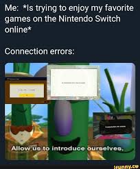 Me Is Trying To Enjoy My Favorite Games On The Nintendo Switch Onhne Connection Errors Allowª Is Ourselvee Ifunny Video Games Funny Gamer Humor Nintendo