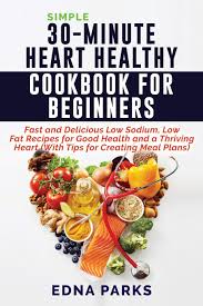 Browse hundreds of low sodium recipes. Simple 30 Minute Heart Healthy Cookbook For Beginners Fast And Delicious Low Sodium Low Fat Recipes For Good Health And A Thriving Heart With Tips For Creating Meal Plans Amazon De Parks Edna Fremdsprachige