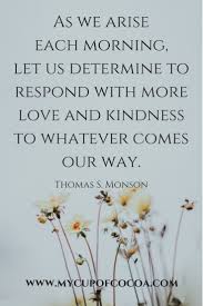 I believe some of you have a tendency to underestimate your profound capacity for blessing the lives of others. Lds Quotes About Kindness 10 Lds General Conference Quotes Whipperberry So On Days Where You Wake Up A Bit Grumpier Than Usual Sheridan Gang