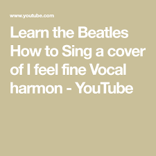 Learn The Beatles How To Sing A Cover Of I Feel Fine Vocal Harmon Youtube Vocal Guitar Lessons Singing
