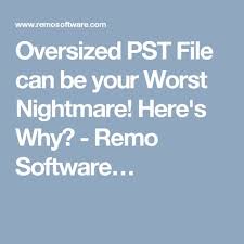 Oversized Pst File Can Be Your Worst Nightmare Here S Why Remo Software Pst Nightmare Oversized