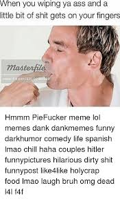 We scoured every dark corner of the web for dirty memes and hope you enjoy this compilation of 105 . When You Wiping Ya Ass And A Little Bit Of Shit Gets On Your Fingers Masterfile Masterfile Com625 005503 Hmmm Piefucker Meme Lol Memes Dank Dankmemes Funny Darkhumor Comedy Life Spanish Lmao Chill