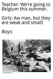 Sorry if this offended anyone, this was not supposed to make anyone angry, i'm belgian but i find these memes harmless, i did get a belgian mad for some. A Belgium Meme That Isn T About Germany Historymemes