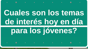 Cuales Son Los Temas De Interes Hoy En Dia Para Los Jovenes By Valentina Hernandez