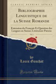 Cependant, les suisses alémaniques ne parlent pas allemand dans la vie de tous les jours, mais c'est une langue nationale depuis 1938, mais son faible nombre de locuteurs (moins de 100 000) et. Bibliographie Linguistique De La Suisse Romande Vol 1 Extension Du Francais Et Question Des Langues En Suisse Litterature Patoise Classic Reprint Amazon De Gauchat Louis Fremdsprachige Bucher