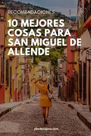 Las 12 Mejores Cosas Para Hacer En San Miguel De Allende Viajes San Miguel De Allende San Miguel