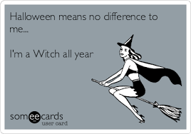 Halloween Means No Difference To Me I M A Witch All Year Witch Quotes Halloween Funny Funny
