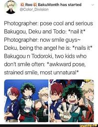 This tag belongs to the additional tags category. Photographer Pose Cool And Serious Bakugou Deku And Todo Nail It Photographer Now Smile Guys Deku Being The Angel He Is Nails It Bakugou N Todoroki Two Kids Who Don T Smile Often