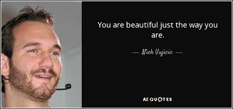 Phenomeniall even) to mash up just the way you are with something. Nick Vujicic Quote You Are Beautiful Just The Way You Are