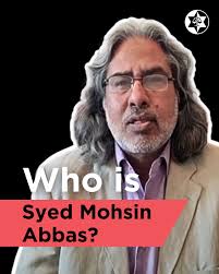 Syed Mohsin Abbas is an independent TV journalist, broadcaster and  documentary producer, according to his social media profile. He claims to  have credits