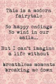 This Is A Modern Fairytale No Happy Endings No Wind In Our Sails But I Can T Imagine A Life Without Breathless Mo Fairytale Quotes Modern Fairytale Heart Songs