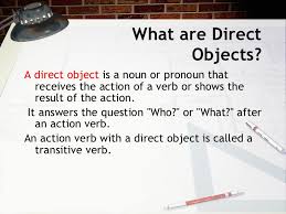 An indirect object tells to whom or to what or for whom or for what the action of the verb is done. Direct Indirect Objects