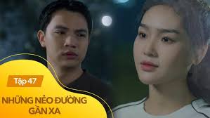 Những Nẻo Đường Gần Xa Tập 47