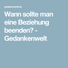 Wann Sollte Man Eine Beziehung Beenden Gedankenwelt Beziehung Beenden Beziehung Beziehungen