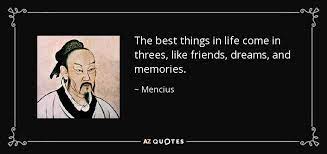 An audience will typically only remember three things from a presentation or speech, so if you want something to stick out in their minds, present it as a trio. Mencius Quote The Best Things In Life Come In Threes Like Friends