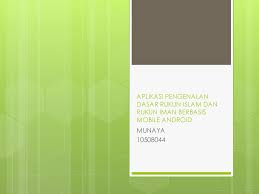 Rukun iman merupakan pilar keimanan yang harus dimiliki oleh seorang muslim. Aplikasi Pengenalan Dasar Rukun Islam Dan Rukun Iman Berbasis Mobile Android Munaya Ppt Download